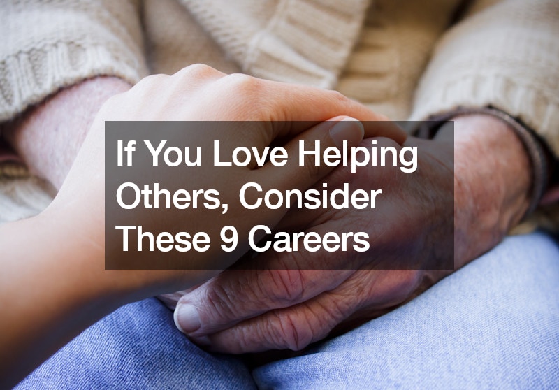 If You Love Helping Others, Consider These 9 Careers