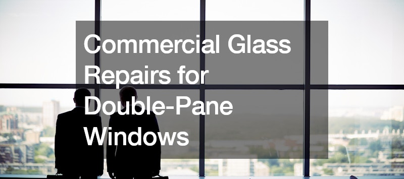 Commercial Glass Repairs for Double Pane Windows