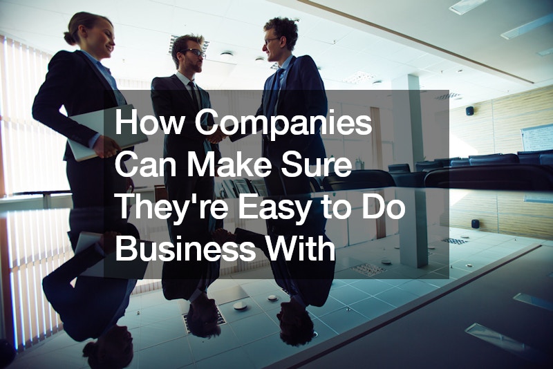 How Companies Can Make Sure Theyre Easy to Do Business With