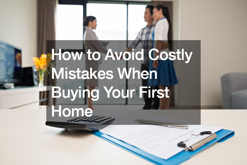 How to Avoid Costly Mistakes When Buying Your First Home