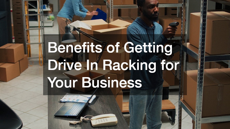 Benefits of Getting Drive In Racking for Your Business