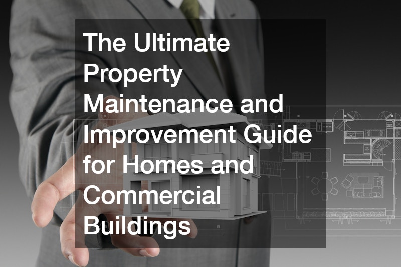 The Ultimate Property Maintenance and Improvement Guide for Homes and Commercial Buildings