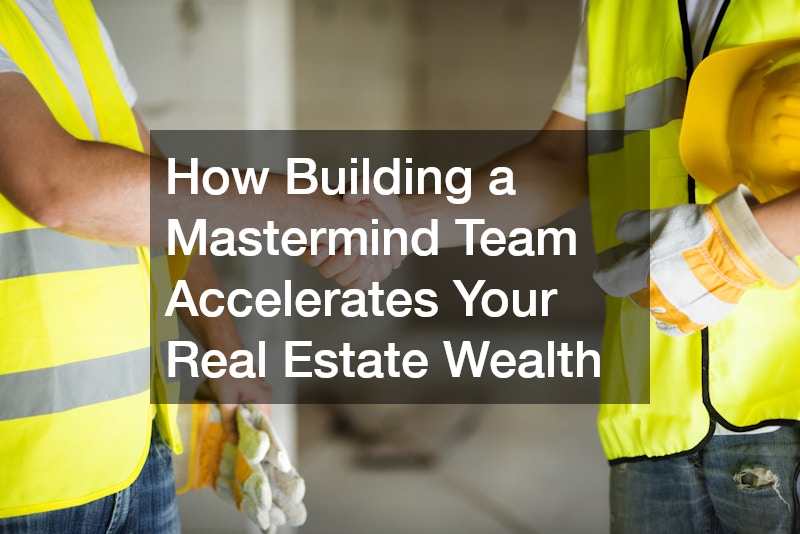How Building a Mastermind Team Accelerates Your Real Estate Wealth